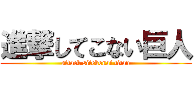 進撃してこない巨人 (attack sitekonai titan)