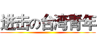 进击の台湾青年 ()