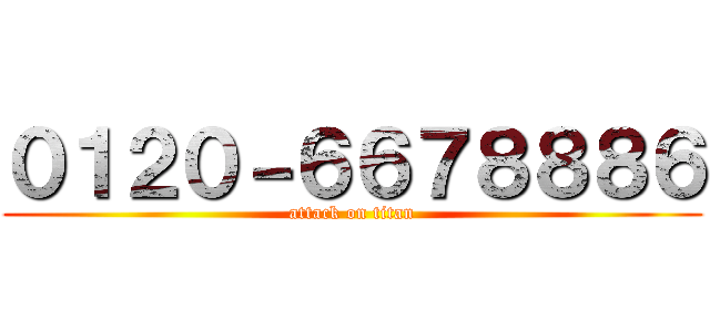 ０１２０－６６７８８８６ (attack on titan)