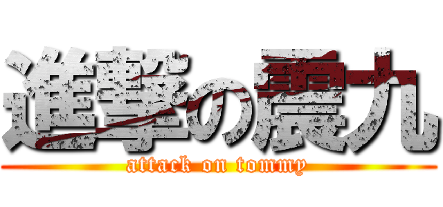 進撃の震九 (attack on tommy)