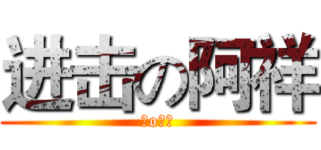 进击の阿祥 (神o祥爺)