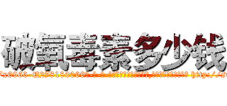 破氧毒素多少钱 (破氧毒素多少钱【电-186x2687x6963-Q278180069元-吉-药-业】我们做的是长期生意,靠的是老客户长期支持 http://sngk.net/8KBC3o
)