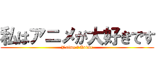 私はアニメが大好きです (J\'aime l\'Anime)