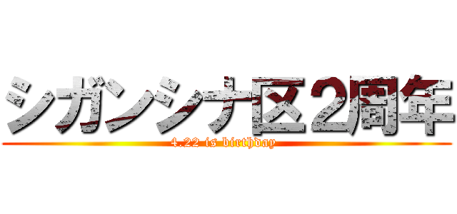 シガンシナ区２周年 (4.22 is birthday )