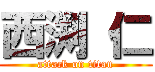 西渕 仁 (attack on titan)