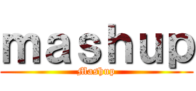 ｍａｓｈｕｐ (Mashup)
