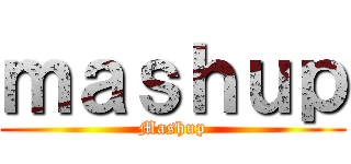 ｍａｓｈｕｐ (Mashup)