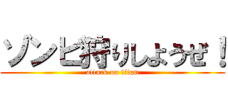 ゾンビ狩りしようぜ！ (attack on titan)