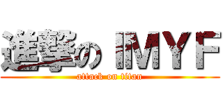 進撃のＩＭＹＦ (attack on titan)