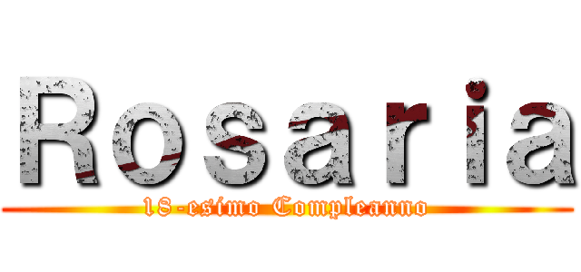 Ｒｏｓａｒｉａ (18-esimo Compleanno)