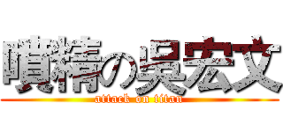 噴精の吳宏文 (attack on titan)