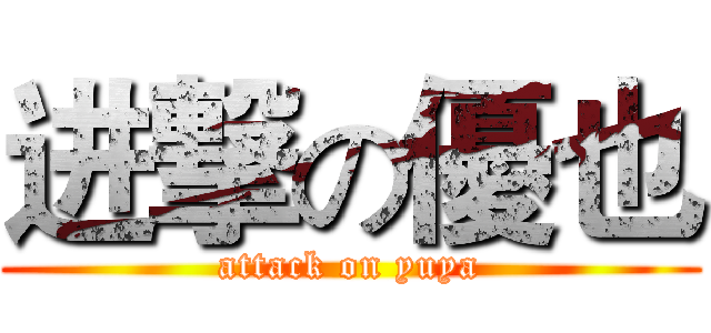 进撃の優也 (attack on yuya)