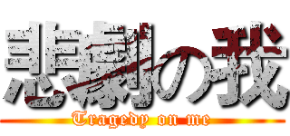 悲劇の我 (Tragedy on me)