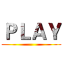 ＰＬＡＹ ()