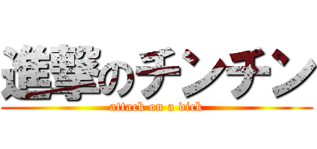 進撃のチンチン (attack on a dick)