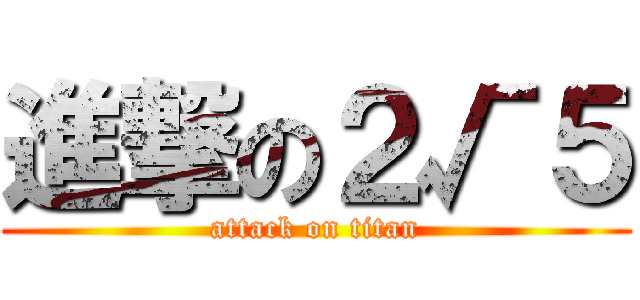 進撃の２√５ (attack on titan)