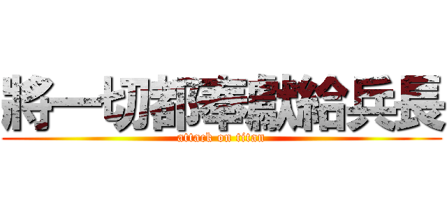將一切都奉獻給兵長 (attack on titan)