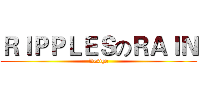 ＲＩＰＰＬＥＳのＲＡＩＮ (Design)