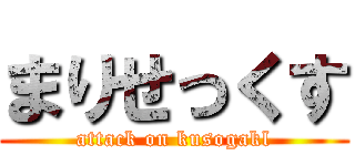 まりせっくす (attack on kusogakl)