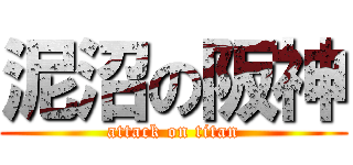 泥沼の阪神 (attack on titan)