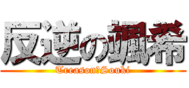 反逆の颯希 (Treason　Souki)