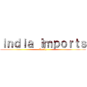 Ｉｎｄｉａ Ｉｍｐｏｒｔｓ (Really)