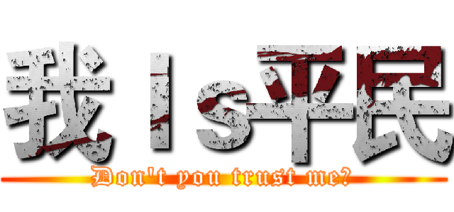 我Ｉｓ平民 (Don't you trust me?)