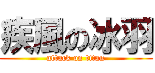 疾風の冰羽 (attack on titan)