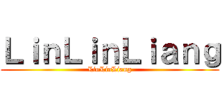 ＬｉｎＬｉｎＬｉａｎｇ (LinLinLiang)