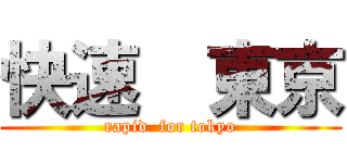 快速  東京 (rapid  for tokyo)