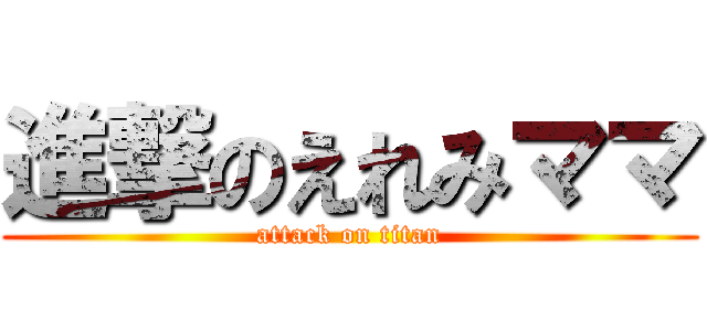 進撃のえれみママ (attack on titan)