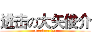 进击の大矢俊介 (attack on Ōya)