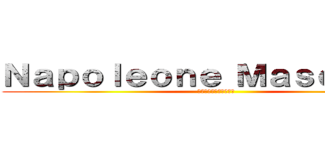 Ｎａｐｏｌｅｏｎｅ Ｍａｓｃｈｅｒａ (ナポレオーネ・マスケラ)