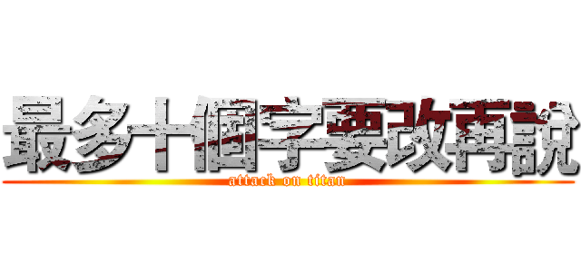 最多十個字要改再說 (attack on titan)