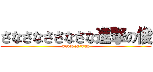 さなさなささなさな進撃の俊 (attack on titan)