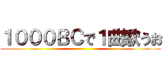 １０００ＢＣで１曲歌うお ()