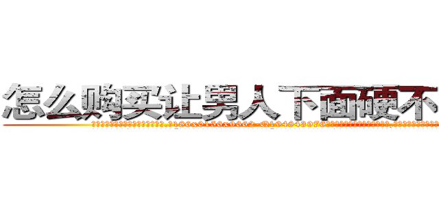 怎么购买让男人下面硬不来的药 (怎么购买让男人下面硬不来的药【电.话186x0156x9662-Q194843976林氏药业】我们做的是长期生意,靠的是老客户长期支持
参考消息网2月20日报道 韩媒称，“剩女多、离婚率高的城市，房价一定会上涨。”这是中国经济学家金岩石2016年12月参加在上海举行的房地产相关论坛时说的话。
)