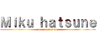 Ｍｉｋｕ ｈａｔｓｕｎｅ (pon pon wey wey)