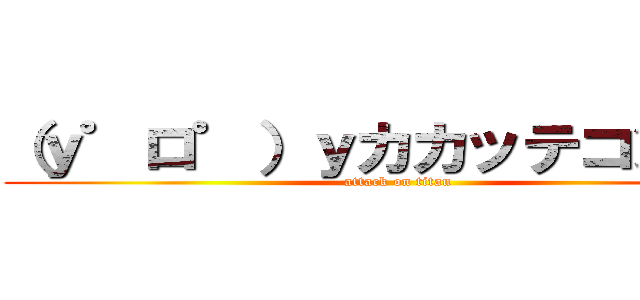 （ｙ゜ロ゜）ｙカカッテコンカイ (attack on titan)