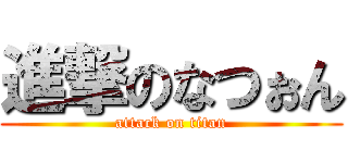 進撃のなつぉん (attack on titan)