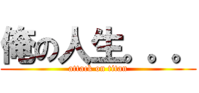 俺の人生。。。 (attack on titan)