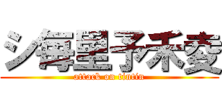 シ毎里予禾夌 (attack on tintin)