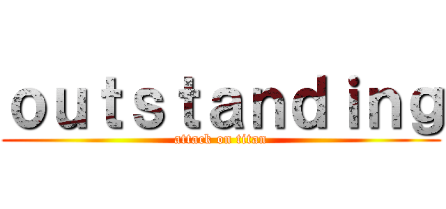 ｏｕｔｓｔａｎｄｉｎｇ (attack on titan)