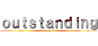 ｏｕｔｓｔａｎｄｉｎｇ (attack on titan)