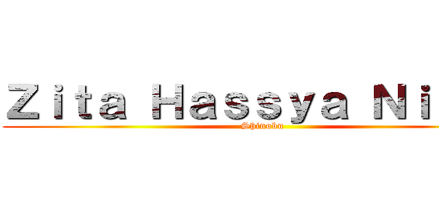 Ｚｉｔａ Ｈａｓｓｙａ Ｎｉｔｙａ (Shinobu)