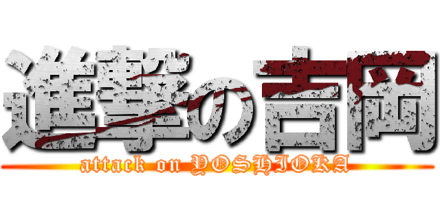 進撃の吉岡 (attack on YOSHIOKA)