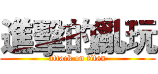 進擊的亂玩 (attack on titan)