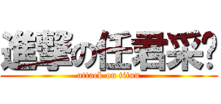 進撃の任君采撷 (attack on titan)