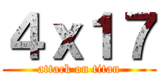 ４ｘ１７ (attack on titan)
