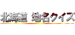 北海道 地名クイズ ()